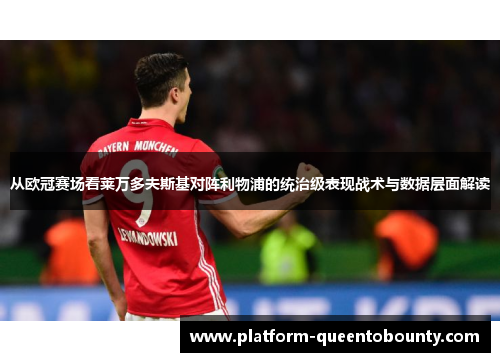 从欧冠赛场看莱万多夫斯基对阵利物浦的统治级表现战术与数据层面解读 从欧冠赛场看莱万多夫斯基对阵利物浦的统治级表现战术与数据层面解读
