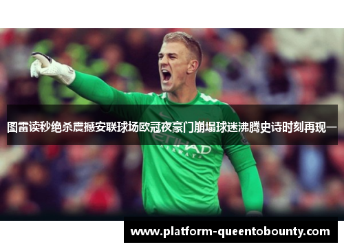 图雷读秒绝杀震撼安联球场欧冠夜豪门崩塌球迷沸腾史诗时刻再现一 图雷读秒绝杀震撼安联球场欧冠夜豪门崩塌球迷沸腾史诗时刻再现一