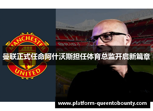 曼联正式任命阿什沃斯担任体育总监开启新篇章