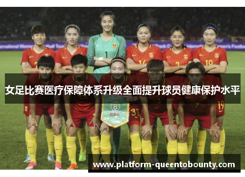 女足比赛医疗保障体系升级全面提升球员健康保护水平
