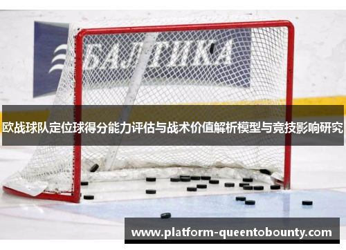 欧战球队定位球得分能力评估与战术价值解析模型与竞技影响研究 欧战球队定位球得分能力评估与战术价值解析模型与竞技影响研究