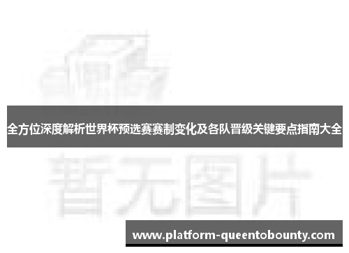 全方位深度解析世界杯预选赛赛制变化及各队晋级关键要点指南大全