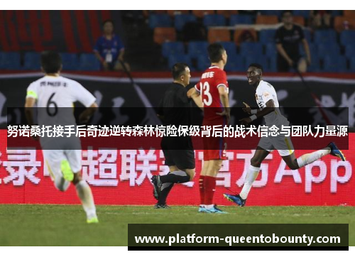 努诺桑托接手后奇迹逆转森林惊险保级背后的战术信念与团队力量源 努诺桑托接手后奇迹逆转森林惊险保级背后的战术信念与团队力量源