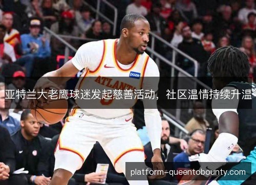 亚特兰大老鹰球迷发起慈善活动,社区温情持续升温 亚特兰大老鹰球迷发起慈善活动,社区温情持续升温